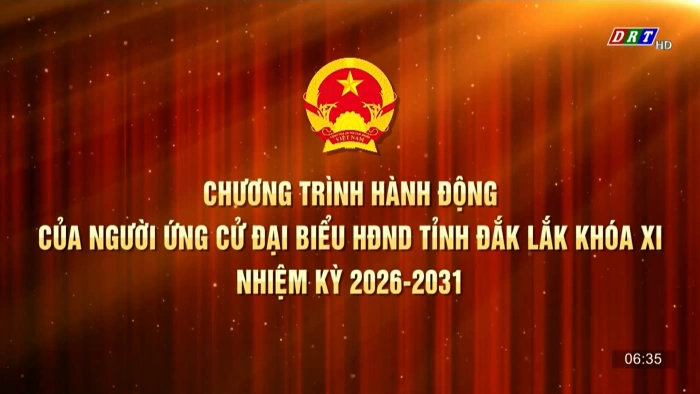 Chương trình hành động của ứng cử viên đại biểu HĐND tỉnh Đắk Lắk nhiệm kỳ 2026-2031 (Đơn vị bầu cử số 1, 2, 3, 4 )