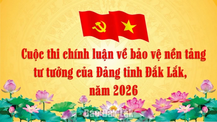 Cuộc thi chính luận bảo vệ nền tảng tư tưởng của Đảng tỉnh Đắk Lắk: Khuyến khích các tác phẩm có cách thể hiện sáng tạo
